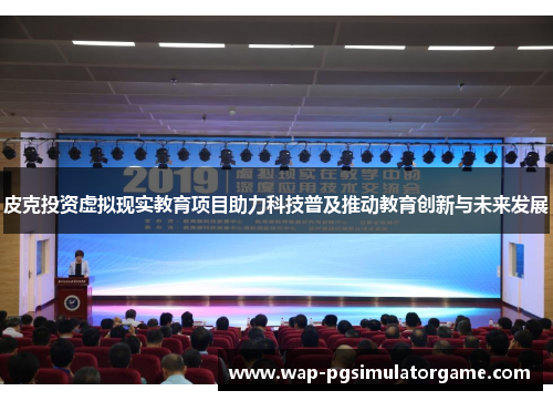 皮克投资虚拟现实教育项目助力科技普及推动教育创新与未来发展