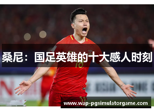 桑尼:国足英雄的十大感人时刻
