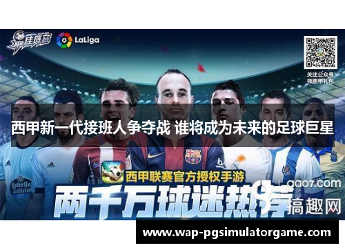 西甲新一代接班人争夺战 谁将成为未来的足球巨星