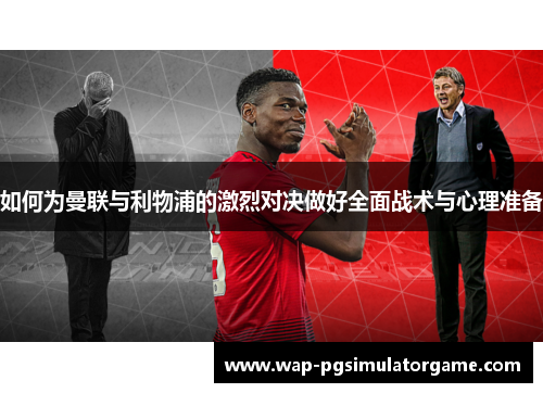 如何为曼联与利物浦的激烈对决做好全面战术与心理准备