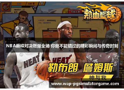 NBA巅峰对决燃爆全场 你绝不能错过的精彩瞬间与传奇时刻
