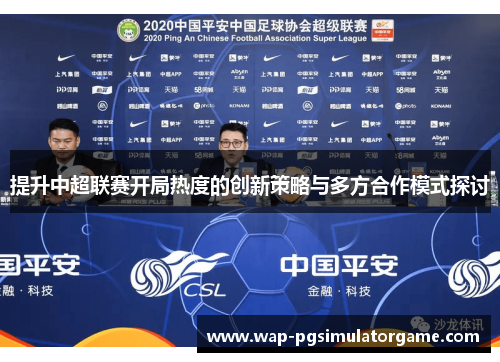 提升中超联赛开局热度的创新策略与多方合作模式探讨