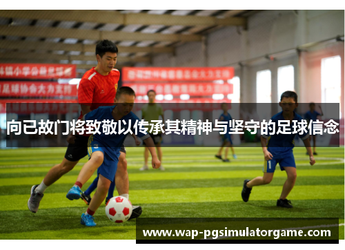 向已故门将致敬以传承其精神与坚守的足球信念