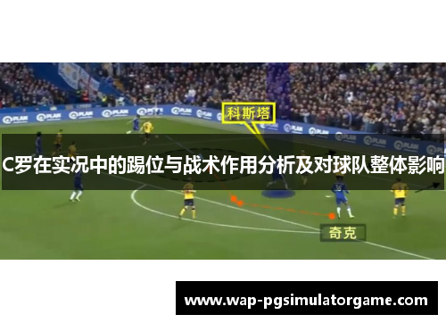 C罗在实况中的踢位与战术作用分析及对球队整体影响